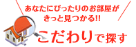 あなたにぴったりのお部屋がきっと見つかる!! こだわりで探す